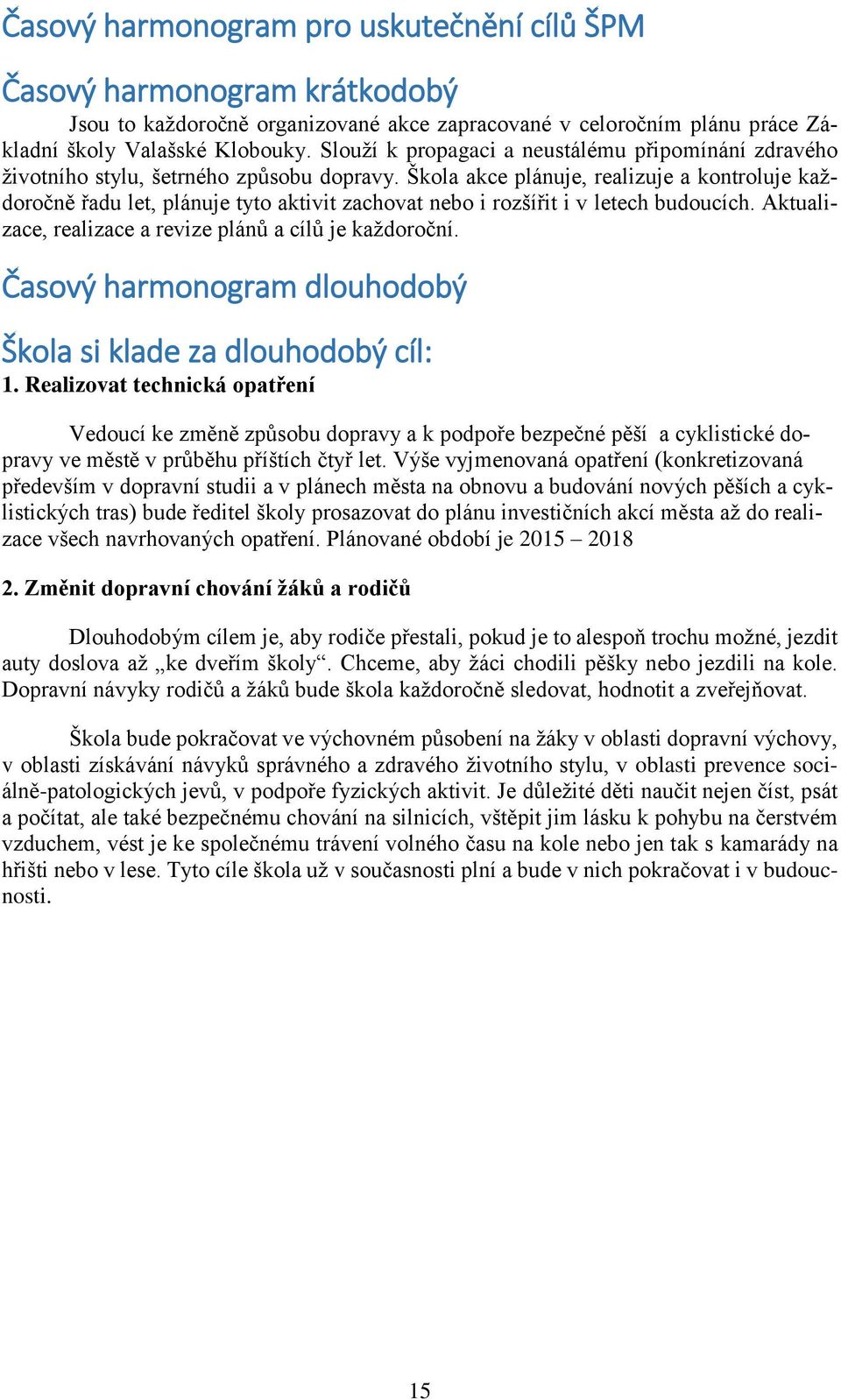 Škola akce plánuje, realizuje a kontroluje každoročně řadu let, plánuje tyto aktivit zachovat nebo i rozšířit i v letech budoucích. Aktualizace, realizace a revize plánů a cílů je každoroční.