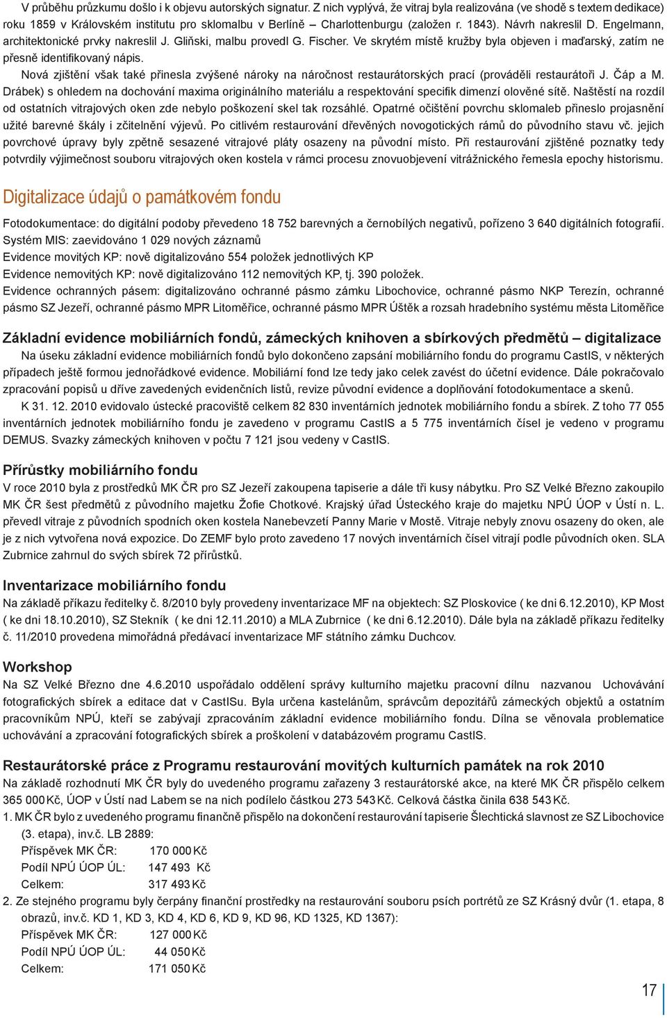Engelmann, architektonické prvky nakreslil J. Gliňski, malbu provedl G. Fischer. Ve skrytém místě kružby byla objeven i maďarský, zatím ne přesně identifikovaný nápis.