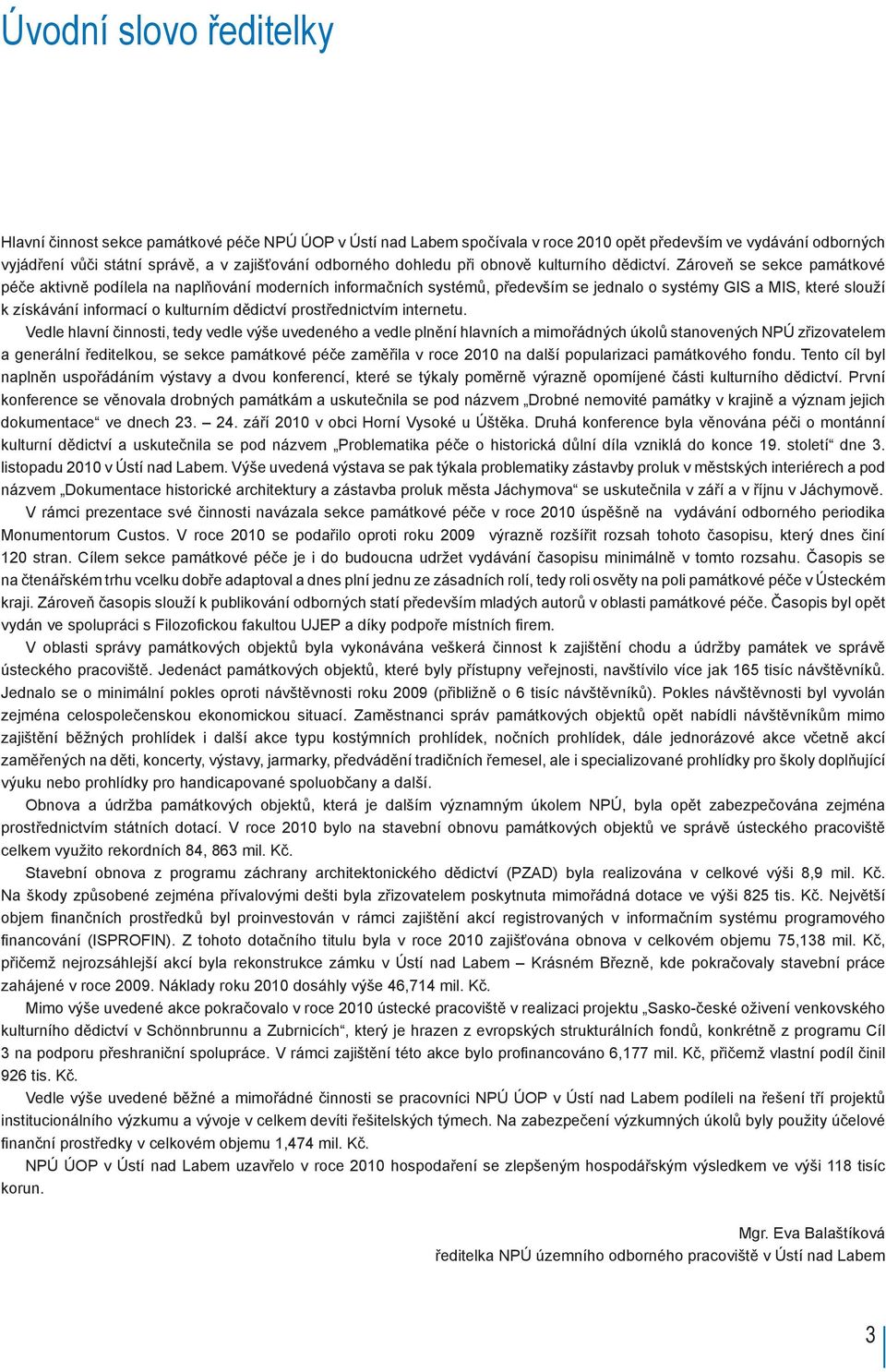 Zároveň se sekce památkové péče aktivně podílela na naplňování moderních informačních systémů, především se jednalo o systémy GIS a MIS, které slouží k získávání informací o kulturním dědictví