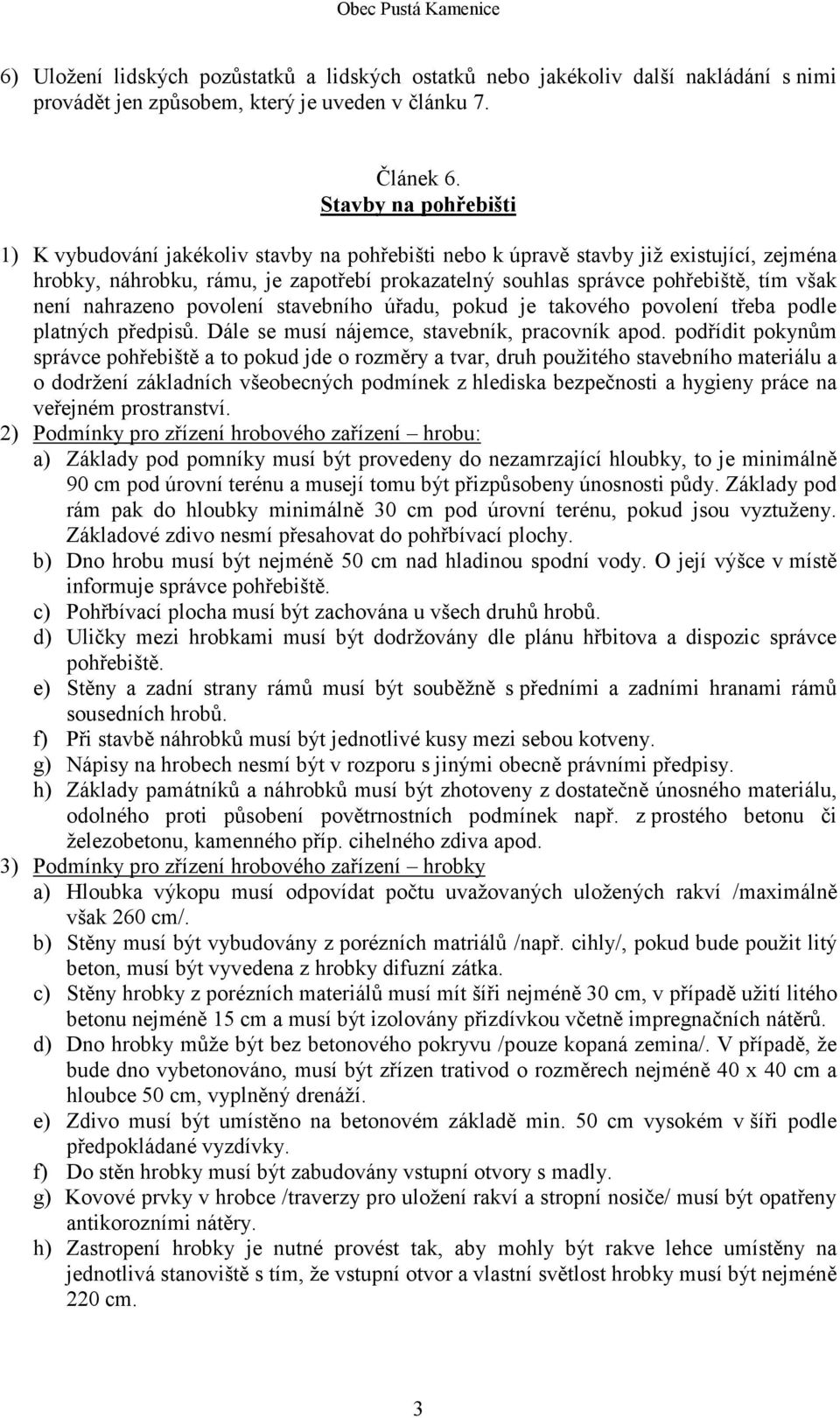 není nahrazeno povolení stavebního úřadu, pokud je takového povolení třeba podle platných předpisů. Dále se musí nájemce, stavebník, pracovník apod.