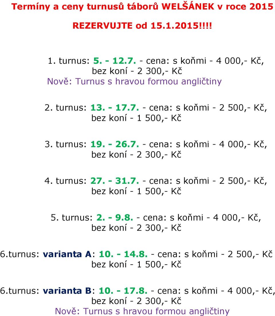 turnus: 19. - 26.7. - cena: s koňmi - 4 000,- Kč, 4. turnus: 27. - 31.7. - cena: s koňmi - 2 500,- Kč, bez koní - 1 500,- Kč 5. turnus: 2. - 9.8.