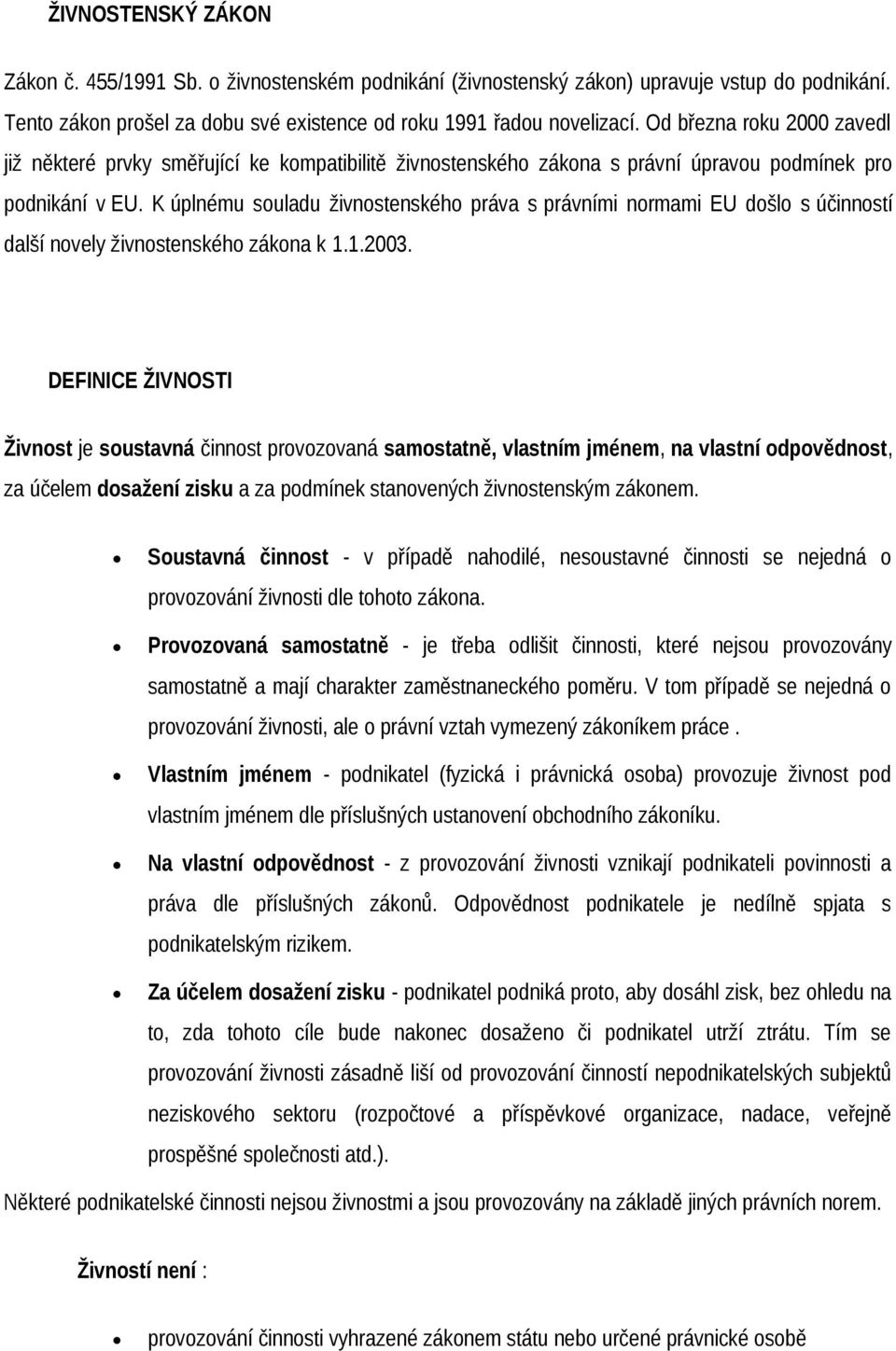 K úplnému souladu živnostenského práva s právními normami EU došlo s účinností další novely živnostenského zákona k 1.1.2003.