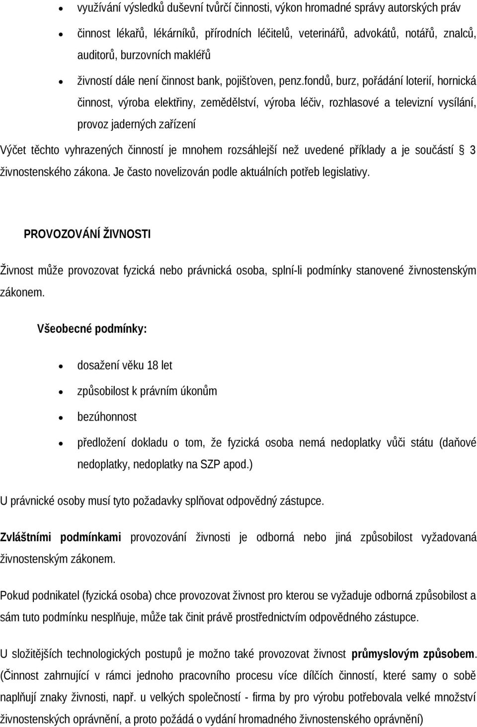 fondů, burz, pořádání loterií, hornická činnost, výroba elektřiny, zemědělství, výroba léčiv, rozhlasové a televizní vysílání, provoz jaderných zařízení Výčet těchto vyhrazených činností je mnohem