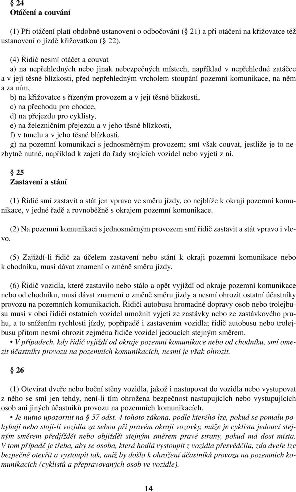 na něm a za ním, b) na křižovatce s řízeným provozem a v její těsné blízkosti, c) na přechodu pro chodce, d) na přejezdu pro cyklisty, e) na železničním přejezdu a v jeho těsné blízkosti, f) v tunelu