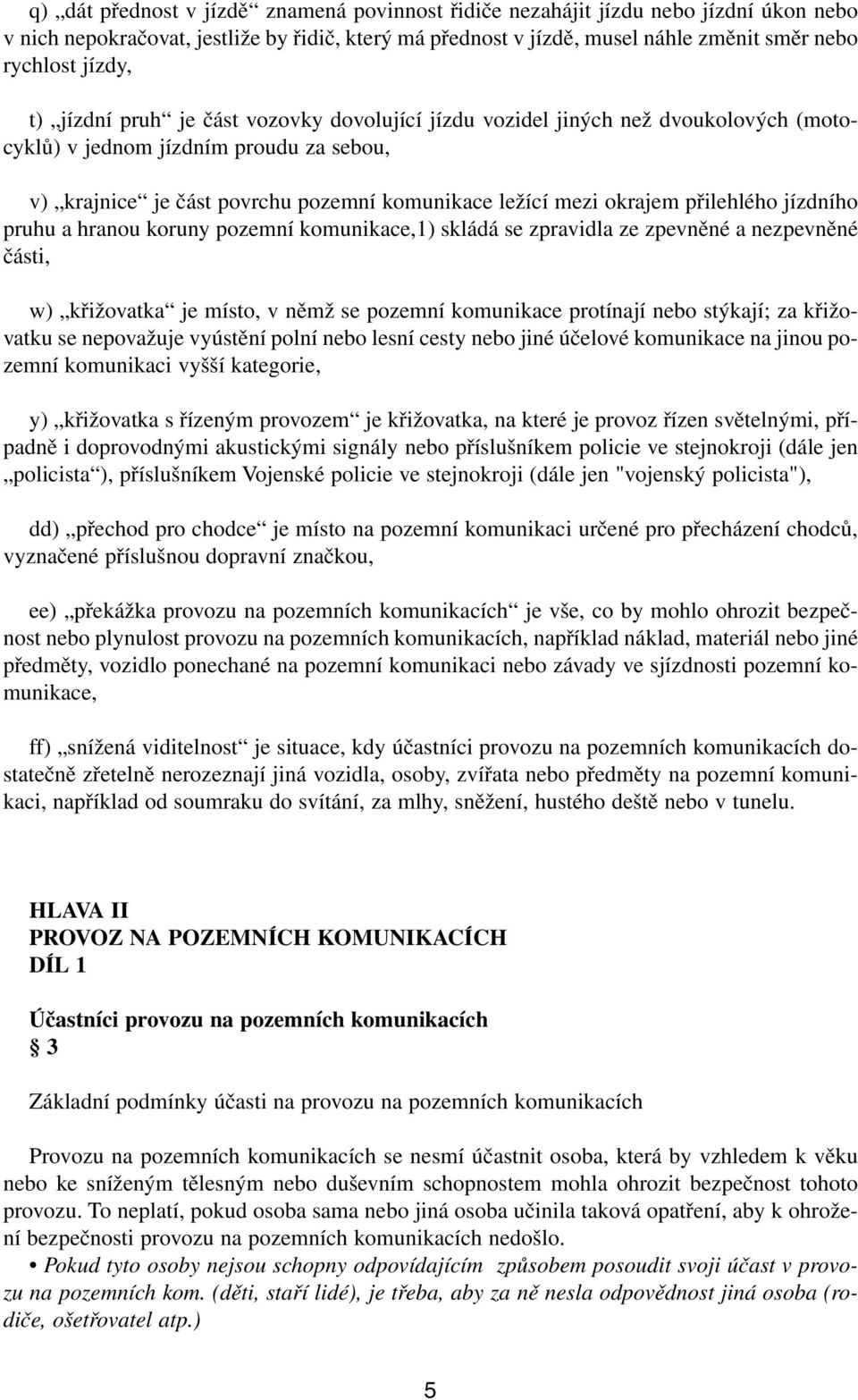 přilehlého jízdního pruhu a hranou koruny pozemní komunikace,1) skládá se zpravidla ze zpevněné a nezpevněné části, w) křižovatka je místo, v němž se pozemní komunikace protínají nebo stýkají; za