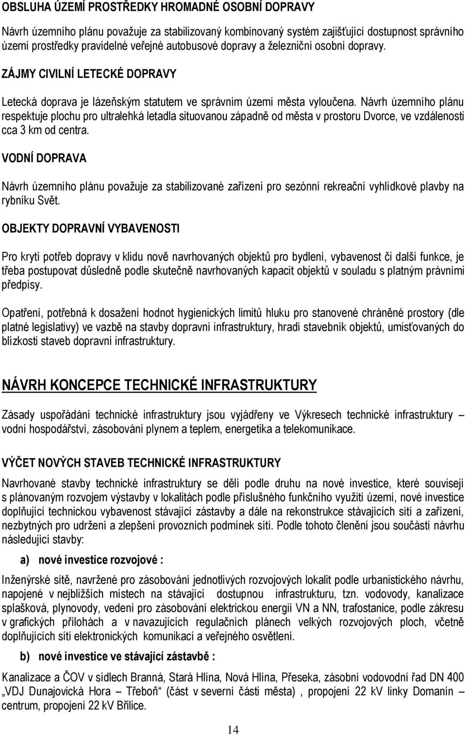 Návrh územního plánu respektuje plochu pro ultralehká letadla situovanou západně od města v prostoru Dvorce, ve vzdálenosti cca 3 km od centra.