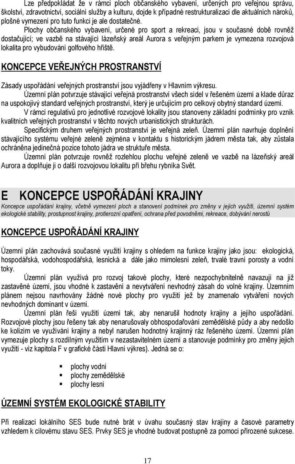 Plochy občanského vybavení, určené pro sport a rekreaci, jsou v současné době rovněž dostačující; ve vazbě na stávající lázeňský areál Aurora s veřejným parkem je vymezena rozvojová lokalita pro