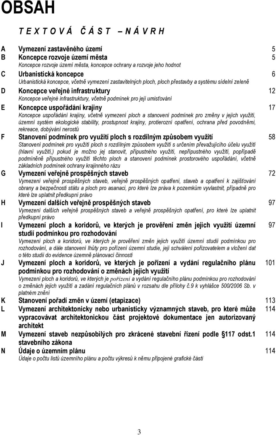 umisťování E Koncepce uspořádání krajiny 17 Koncepce uspořádání krajiny, včetně vymezení ploch a stanovení podmínek pro změny v jejich využití, územní systém ekologické stability, prostupnost