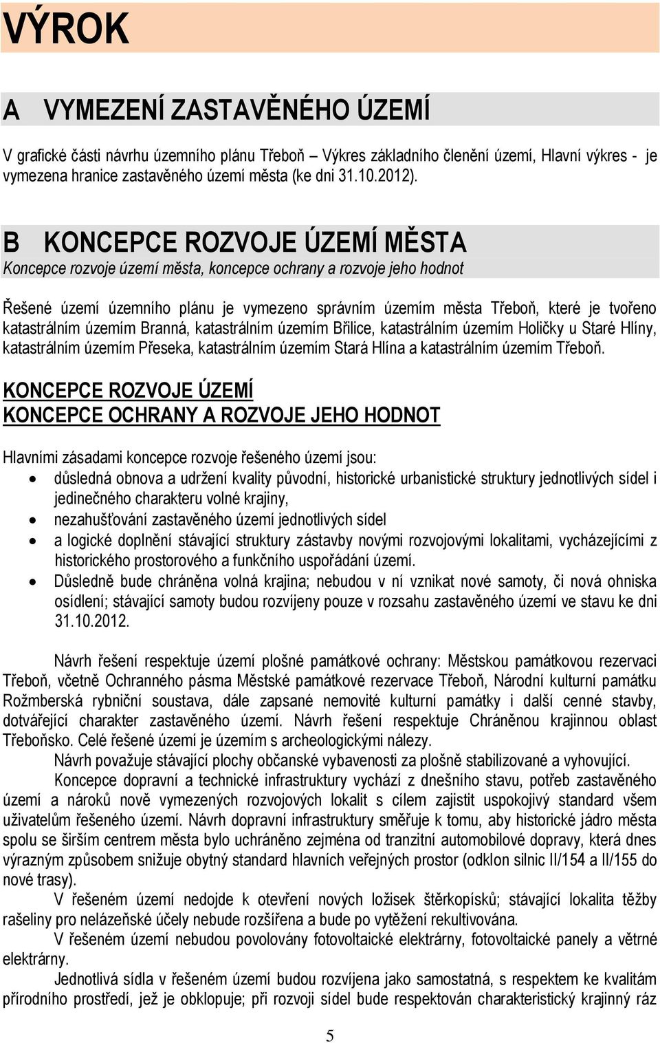 územím Branná, katastrálním územím Břilice, katastrálním územím Holičky u Staré Hlíny, katastrálním územím Přeseka, katastrálním územím Stará Hlína a katastrálním územím Třeboň.