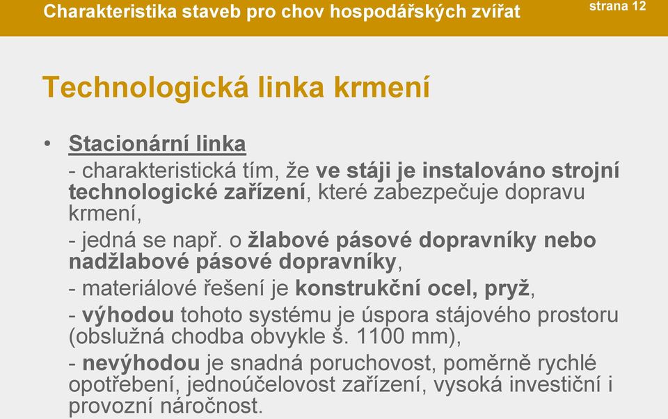 o ţlabové pásové dopravníky nebo nadţlabové pásové dopravníky, - materiálové řešení je konstrukční ocel, pryţ, - výhodou tohoto systému je