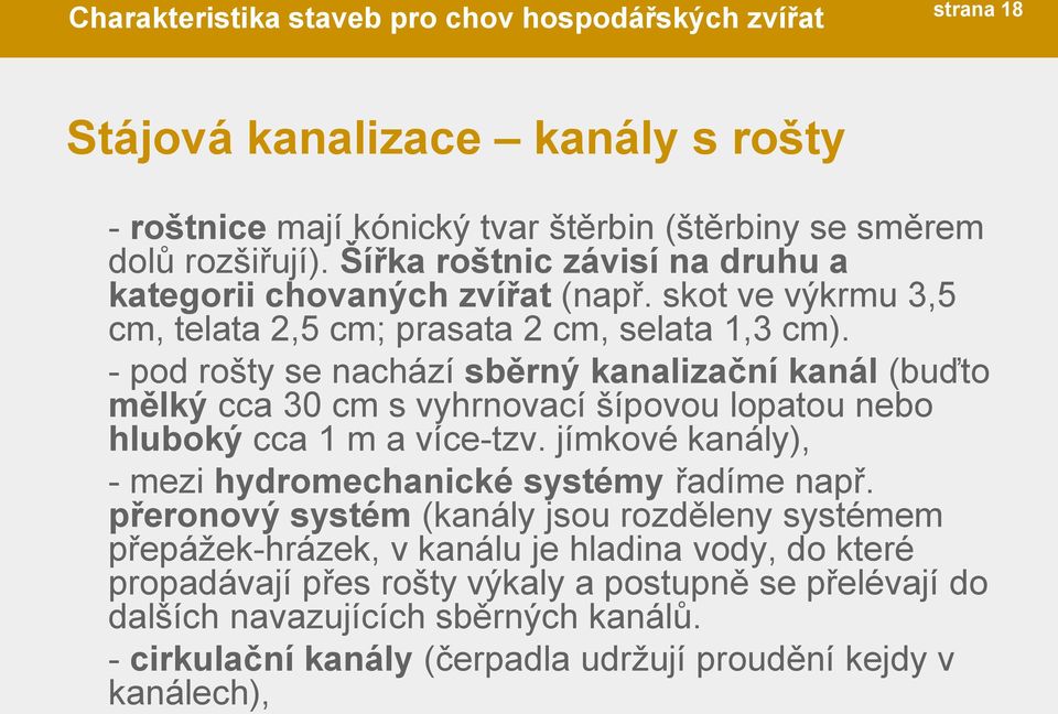 - pod rošty se nachází sběrný kanalizační kanál (buďto mělký cca 30 cm s vyhrnovací šípovou lopatou nebo hluboký cca 1 m a více-tzv.