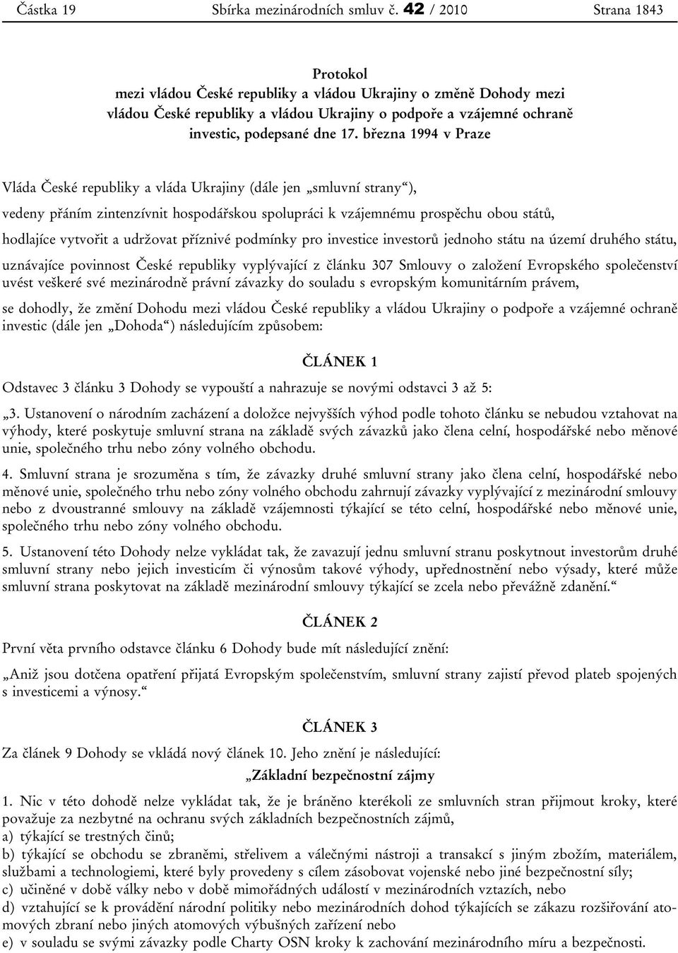 března 1994 v Praze Vláda České republiky a vláda Ukrajiny (dále jen smluvní strany ), vedeny přáním zintenzívnit hospodářskou spolupráci k vzájemnému prospěchu obou států, hodlajíce vytvořit a