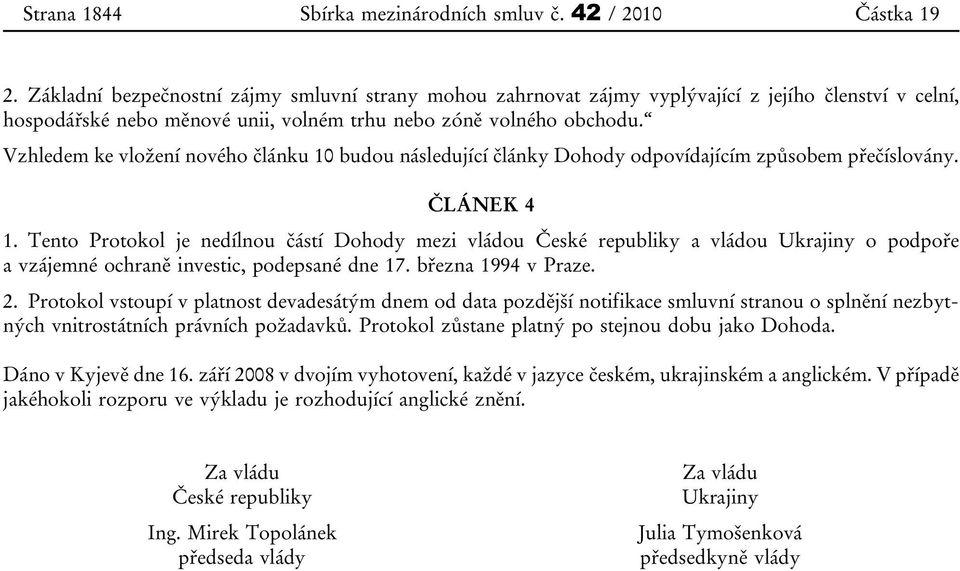 Vzhledem ke vložení nového článku 10 budou následující články Dohody odpovídajícím způsobem přečíslovány. ČLÁNEK 4 1.
