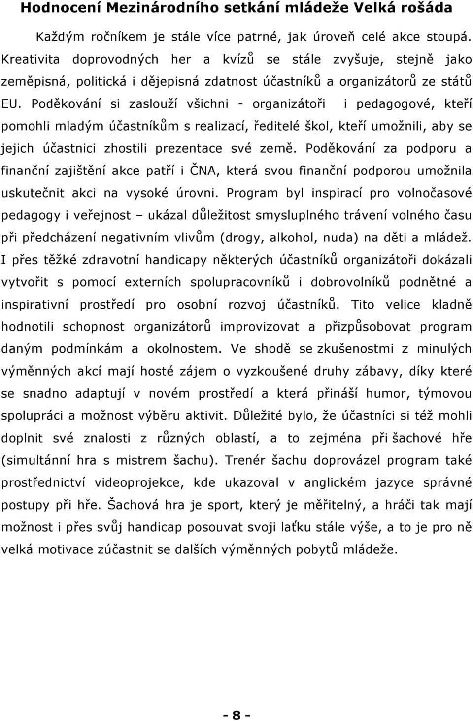 Poděkování si zaslouží všichni - organizátoři i pedagogové, kteří pomohli mladým účastníkům s realizací, ředitelé škol, kteří umožnili, aby se jejich účastnici zhostili prezentace své země.