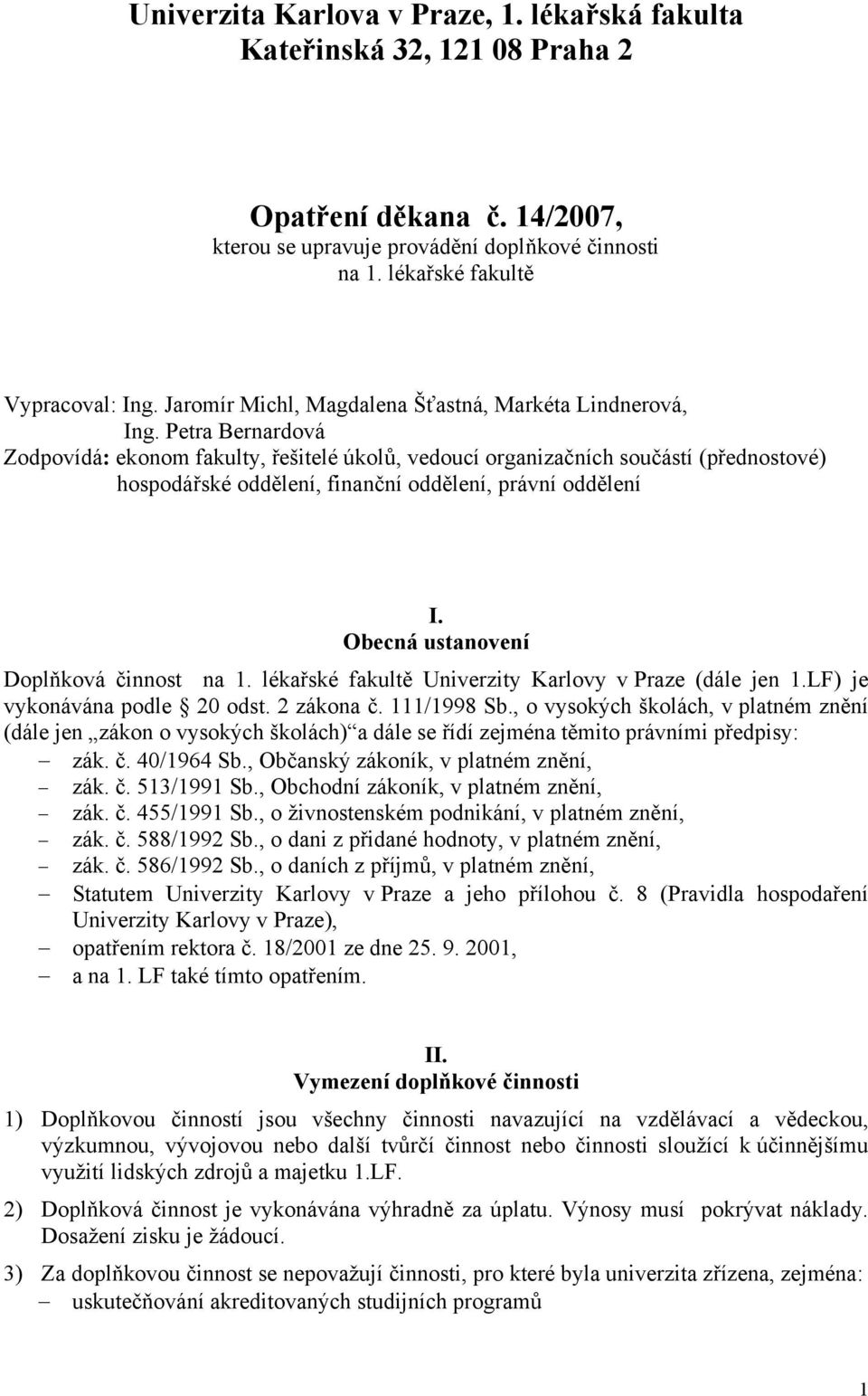 Petra Bernardová Zodpovídá: ekonom fakulty, řešitelé úkolů, vedoucí organizačních součástí (přednostové) hospodářské oddělení, finanční oddělení, právní oddělení I.