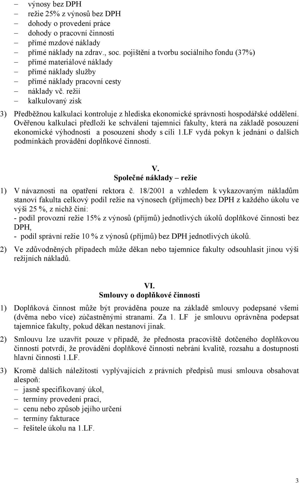 režií kalkulovaný zisk 3) Předběžnou kalkulaci kontroluje z hlediska ekonomické správnosti hospodářské oddělení.