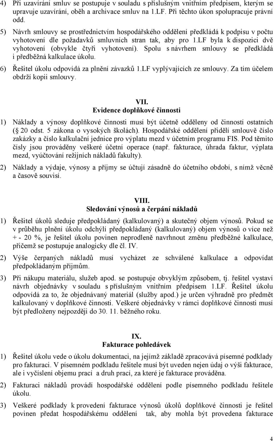 LF byla k dispozici dvě vyhotovení (obvykle čtyři vyhotovení). Spolu s návrhem smlouvy se předkládá i předběžná kalkulace úkolu. 6) Řešitel úkolu odpovídá za plnění závazků 1.