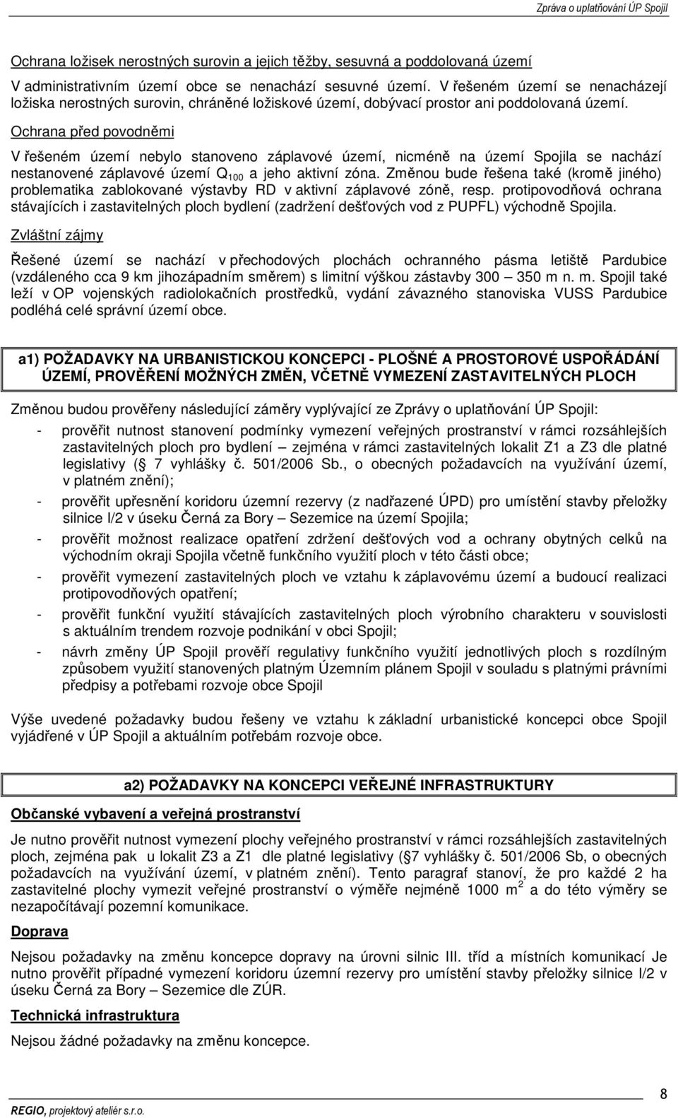 Ochrana před povodněmi V řešeném území nebylo stanoveno záplavové území, nicméně na území Spojila se nachází nestanovené záplavové území Q 100 a jeho aktivní zóna.