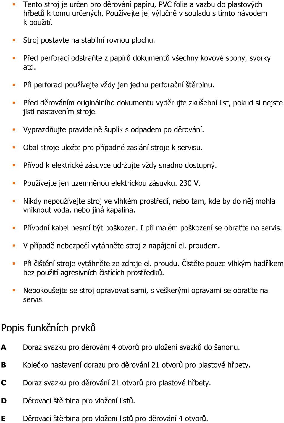 Před děrováním originálního dokumentu vyděrujte zkušební list, pokud si nejste jisti nastavením stroje. Vyprazdňujte pravidelně šuplík s odpadem po děrování.