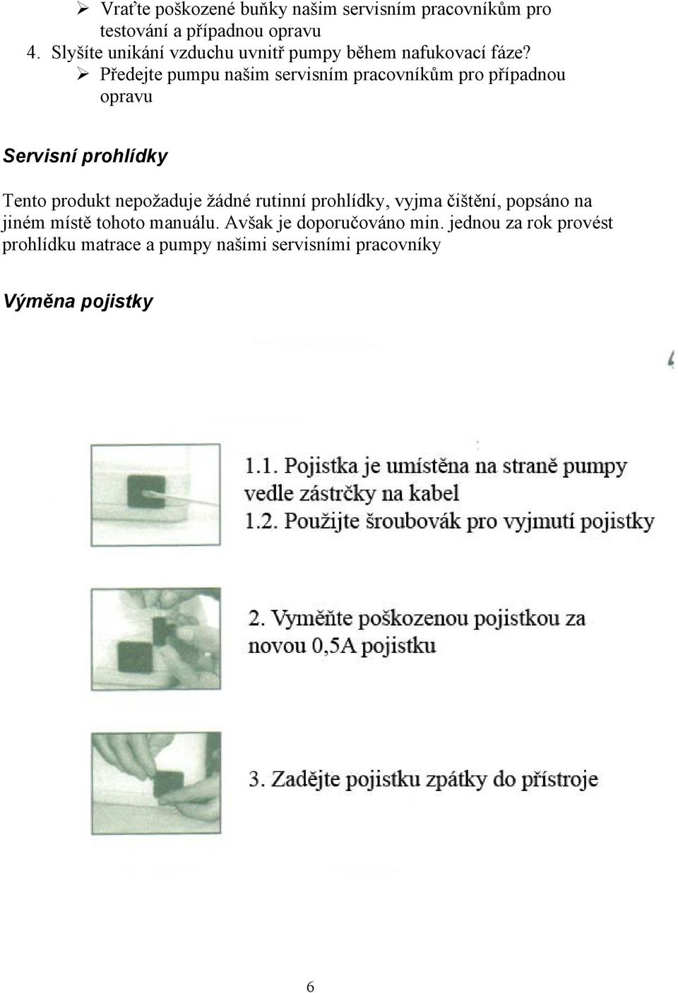 Předejte pumpu našim servisním pracovníkům pro případnou opravu Servisní prohlídky Tento produkt nepožaduje žádné