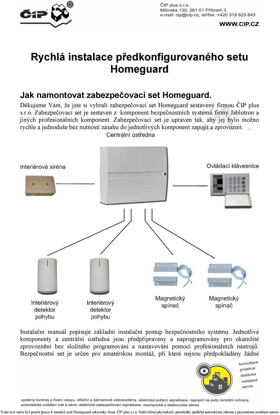 Instalační manuál popisuje základní instalační postup bezpečnostního systému.