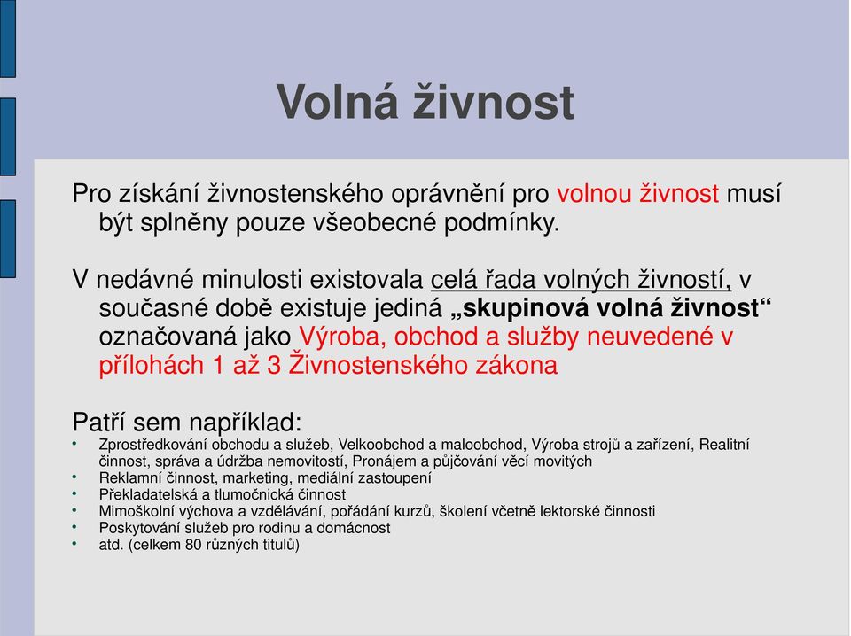 Živnostenského zákona Patří sem například: Zprostředkování obchodu a služeb, Velkoobchod a maloobchod, Výroba strojů a zařízení, Realitní činnost, správa a údržba nemovitostí, Pronájem a