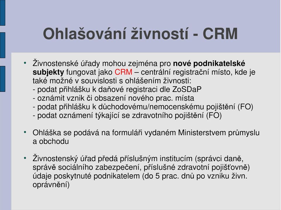 místa - podat přihlášku k důchodovému/nemocenskému pojištění (FO) - podat oznámení týkající se zdravotního pojištění (FO) Ohláška se podává na formuláři vydaném