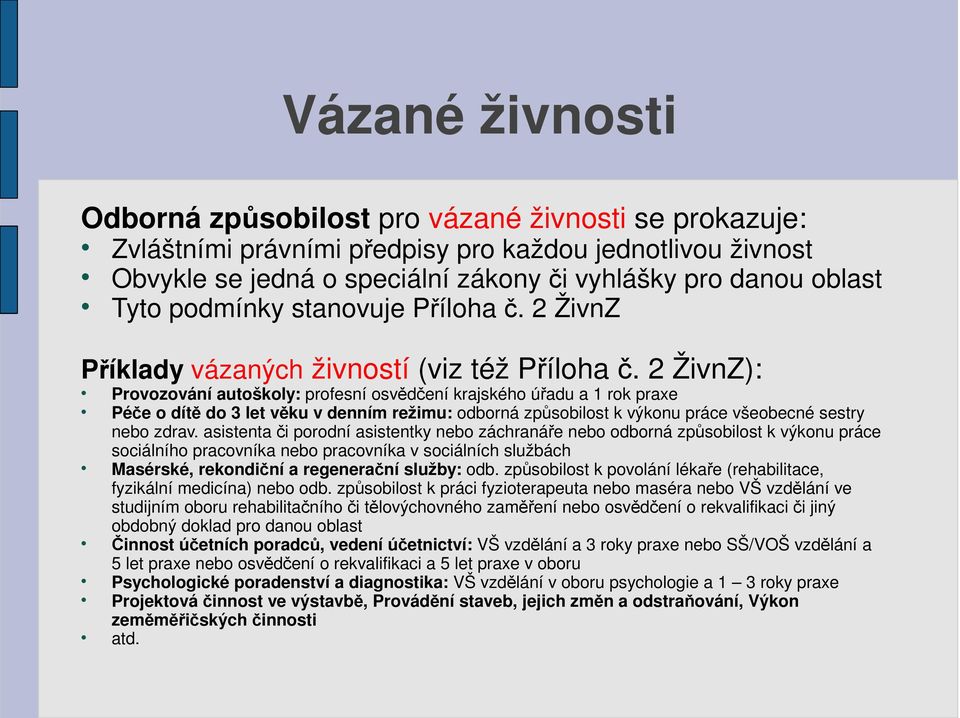 2 ŽivnZ): Provozování autoškoly: profesní osvědčení krajského úřadu a 1 rok praxe Péče o dítě do 3 let věku v denním režimu: odborná způsobilost k výkonu práce všeobecné sestry nebo zdrav.