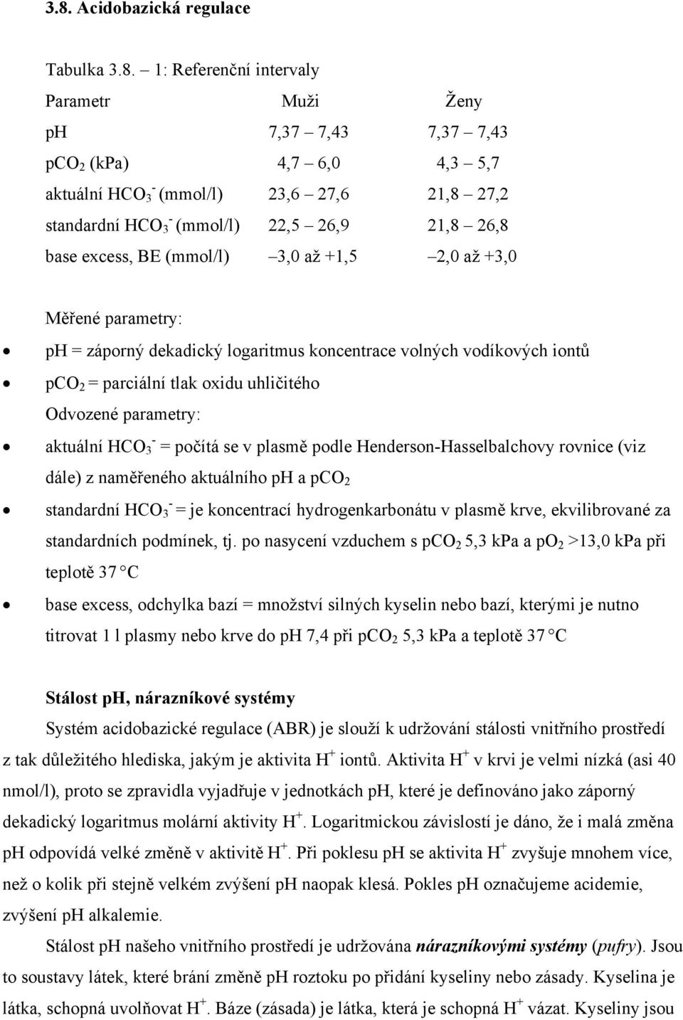 uhličitého Odvozené parametry: aktuální HCO - 3 = počítá se v plasmě podle Henderson-Hasselbalchovy rovnice (viz dále) z naměřeného aktuálního ph a pco 2 - standardní HCO 3 = je koncentrací