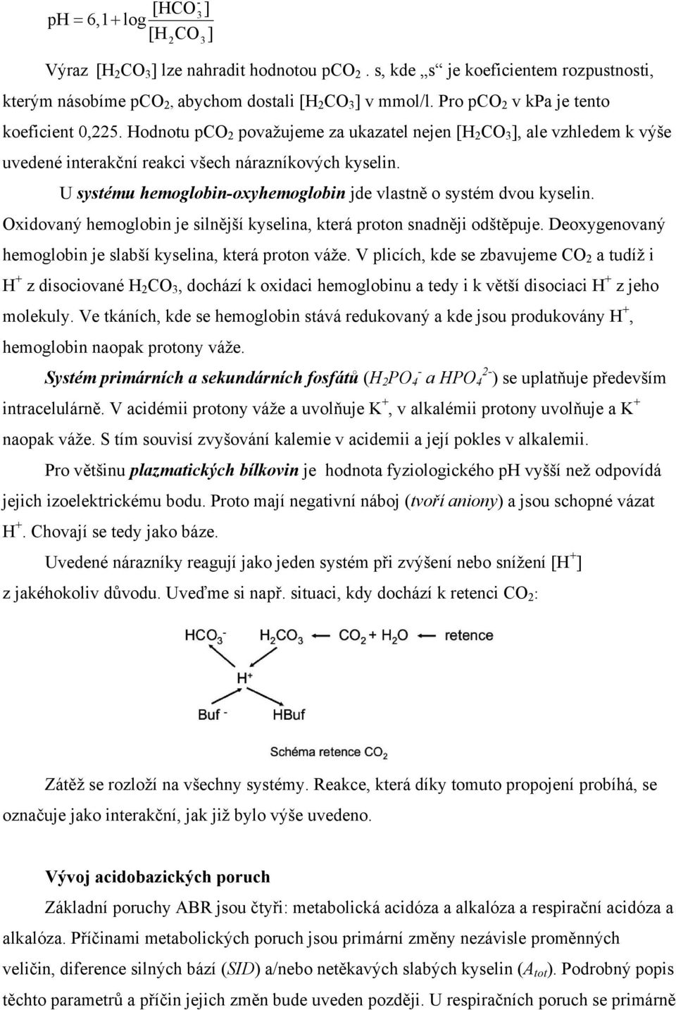 U systému hemoglobin-oxyhemoglobin jde vlastně o systém dvou kyselin. Oxidovaný hemoglobin je silnější kyselina, která proton snadněji odštěpuje.