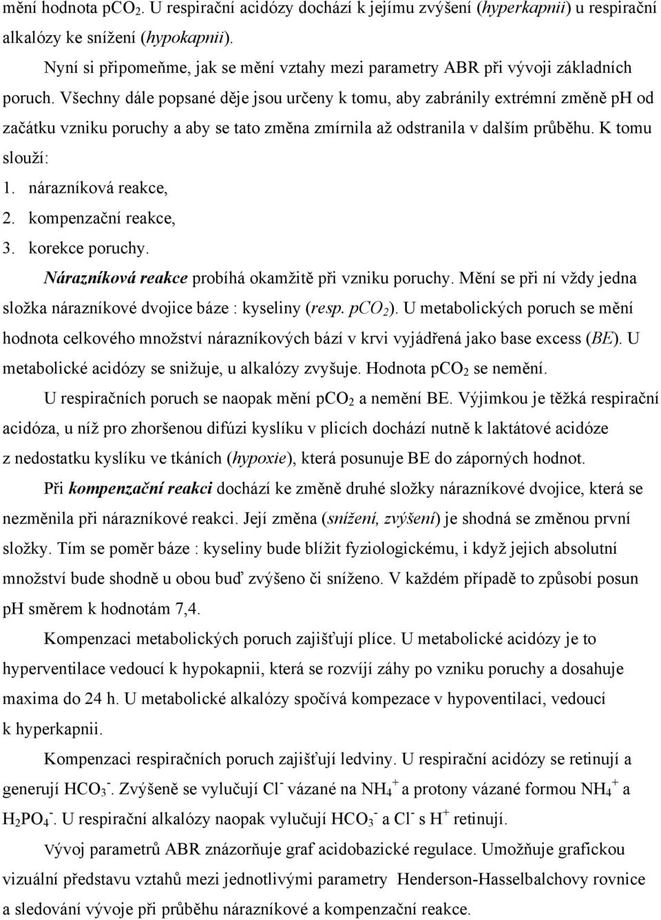 Všechny dále popsané děje jsou určeny k tomu, aby zabránily extrémní změně ph od začátku vzniku poruchy a aby se tato změna zmírnila až odstranila v dalším průběhu. K tomu slouží: 1.