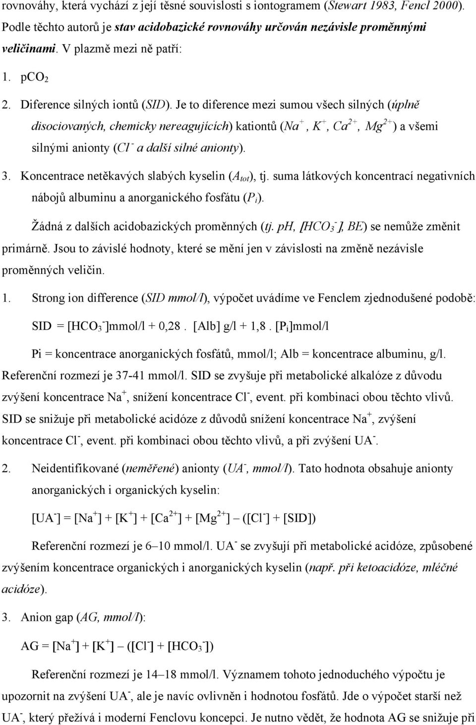 Je to diference mezi sumou všech silných (úplně disociovaných, chemicky nereagujících) kationtů (Na +, K +, Ca 2+, Mg 2+ ) a všemi silnými anionty (Cl - a další silné anionty). 3.