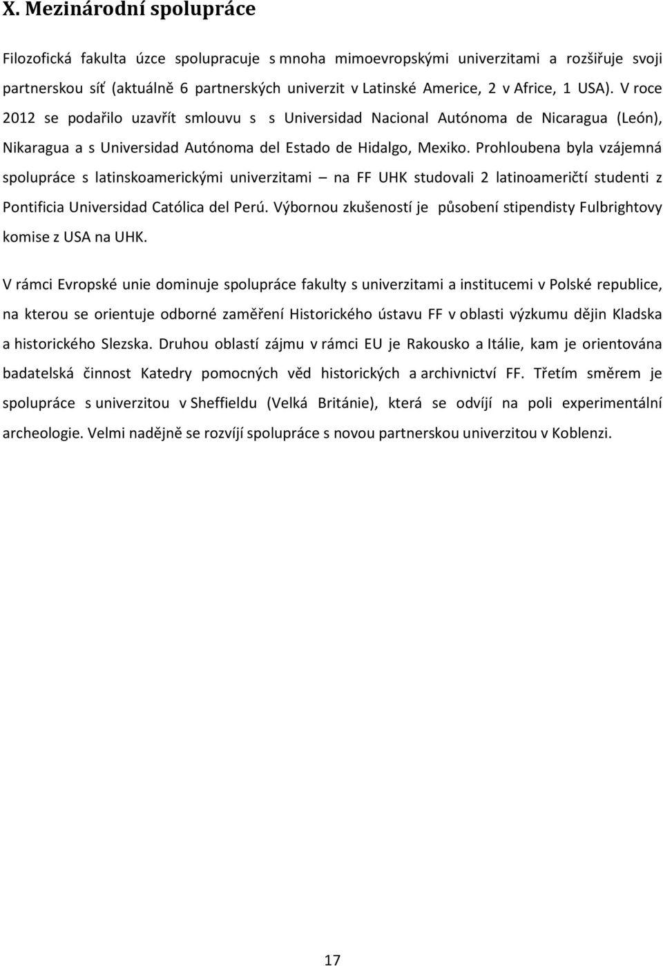 Prohloubena byla vzájemná spolupráce s latinskoamerickými univerzitami na FF UHK studovali 2 latinoameričtí studenti z Pontificia Universidad Católica del Perú.