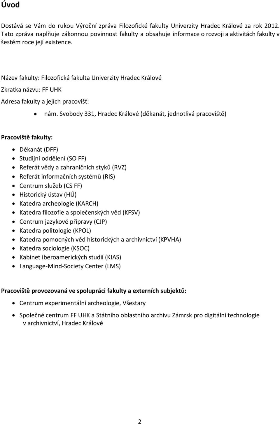 Název fakulty: Filozofická fakulta Univerzity Hradec Králové Zkratka názvu: FF UHK Adresa fakulty a jejích pracovišť: nám.
