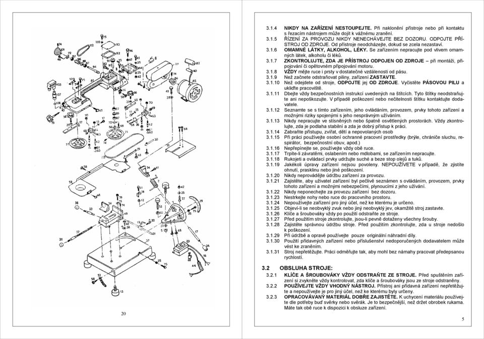 3.1.8 VŽDY mějte ruce i prsty v dostatečné vzdálenosti od 3.1.9 Než začnete odstraňovat piliny, zařízení ZASTAVTE. 3.1.10 Než odejdete od stroje, ODPOJTE jej OD ZDROJE.