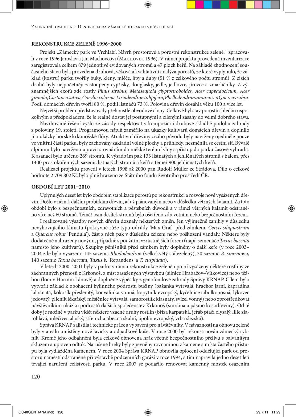 Na základě zhodnocení současného stavu byla provedena druhová, věková a kvalitativní analýza porostů, ze které vyplynulo, že základ (kostru) parku tvořily buky, kleny, mléče, lípy a duby (51 % z