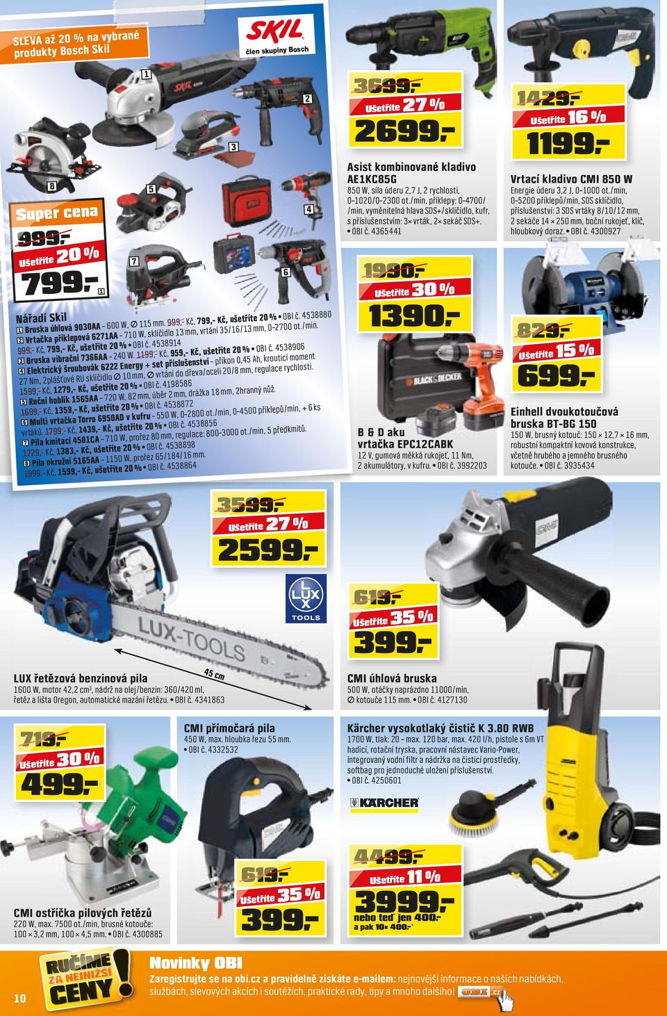 /min. 999,- Kč, 799,- Kč, ušetříte 20 % OBI č. 4538914 Bruska vibrační 7366AA 240 W. 1199,- Kč, 959,- Kč, ušetříte 20 % OBI č.