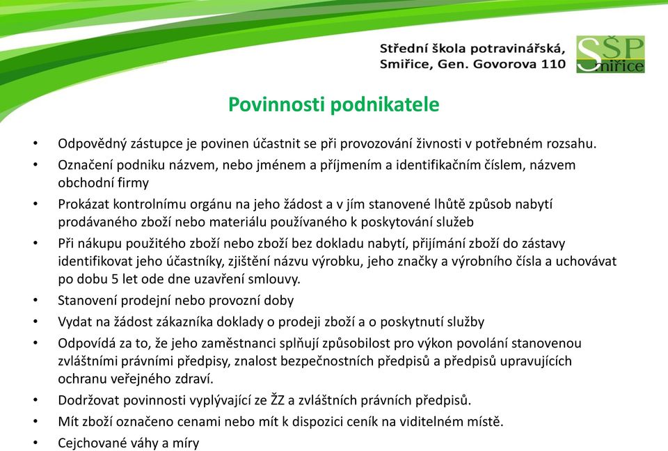 materiálu používaného k poskytování služeb Při nákupu použitého zboží nebo zboží bez dokladu nabytí, přijímání zboží do zástavy identifikovat jeho účastníky, zjištění názvu výrobku, jeho značky a