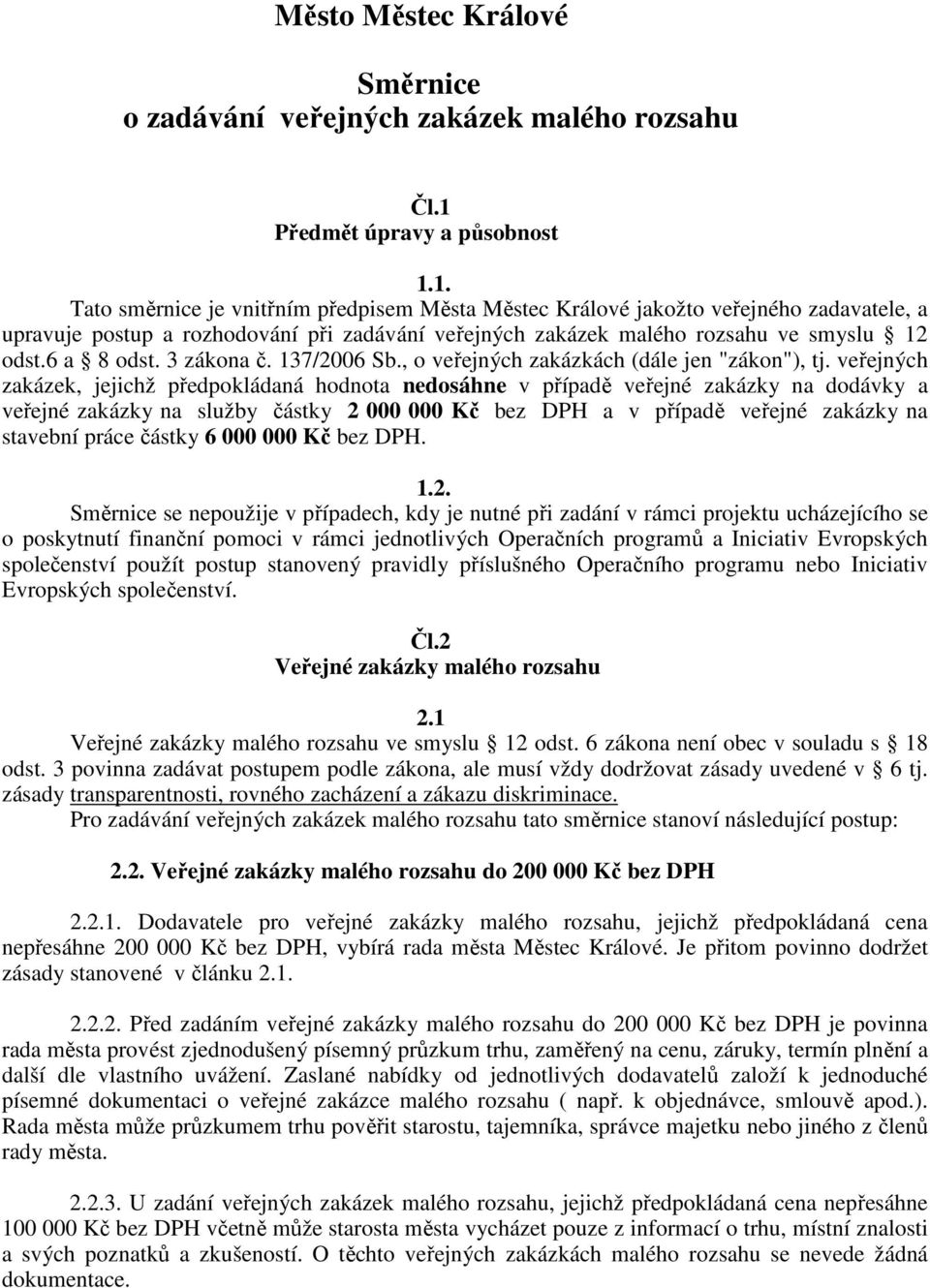 1. Tato směrnice je vnitřním předpisem Města Městec Králové jakožto veřejného zadavatele, a upravuje postup a rozhodování při zadávání veřejných zakázek malého rozsahu ve smyslu 12 odst.6 a 8 odst.