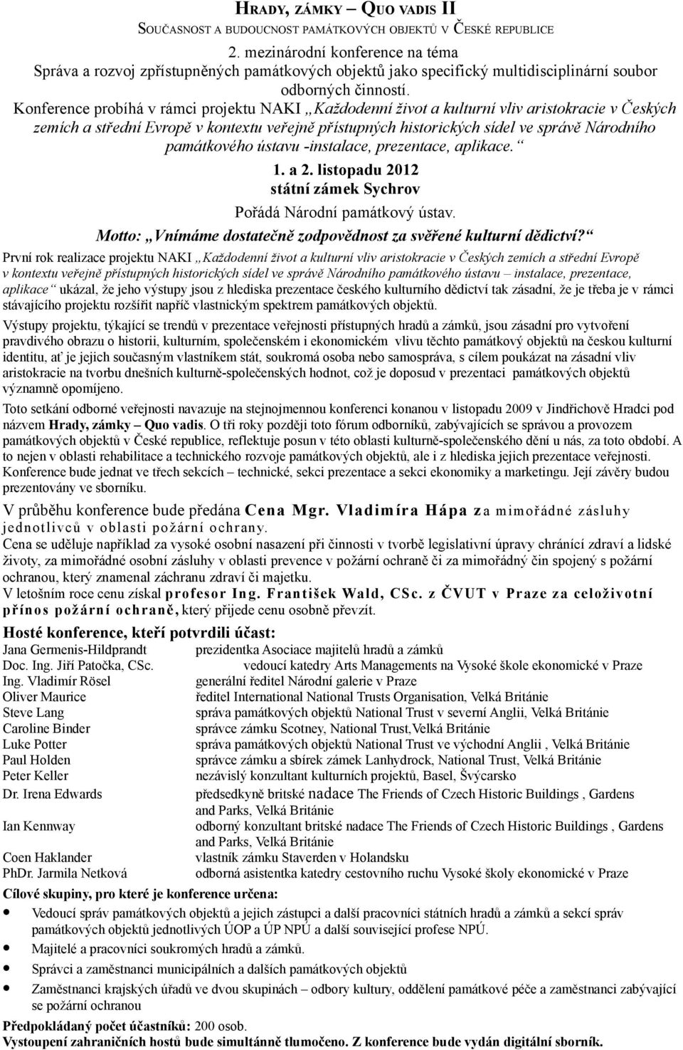 Konference probíhá v rámci projektu NAKI Každodenní život a kulturní vliv aristokracie v Českých zemích a střední Evropě v kontextu veřejně přístupných historických sídel ve správě Národního
