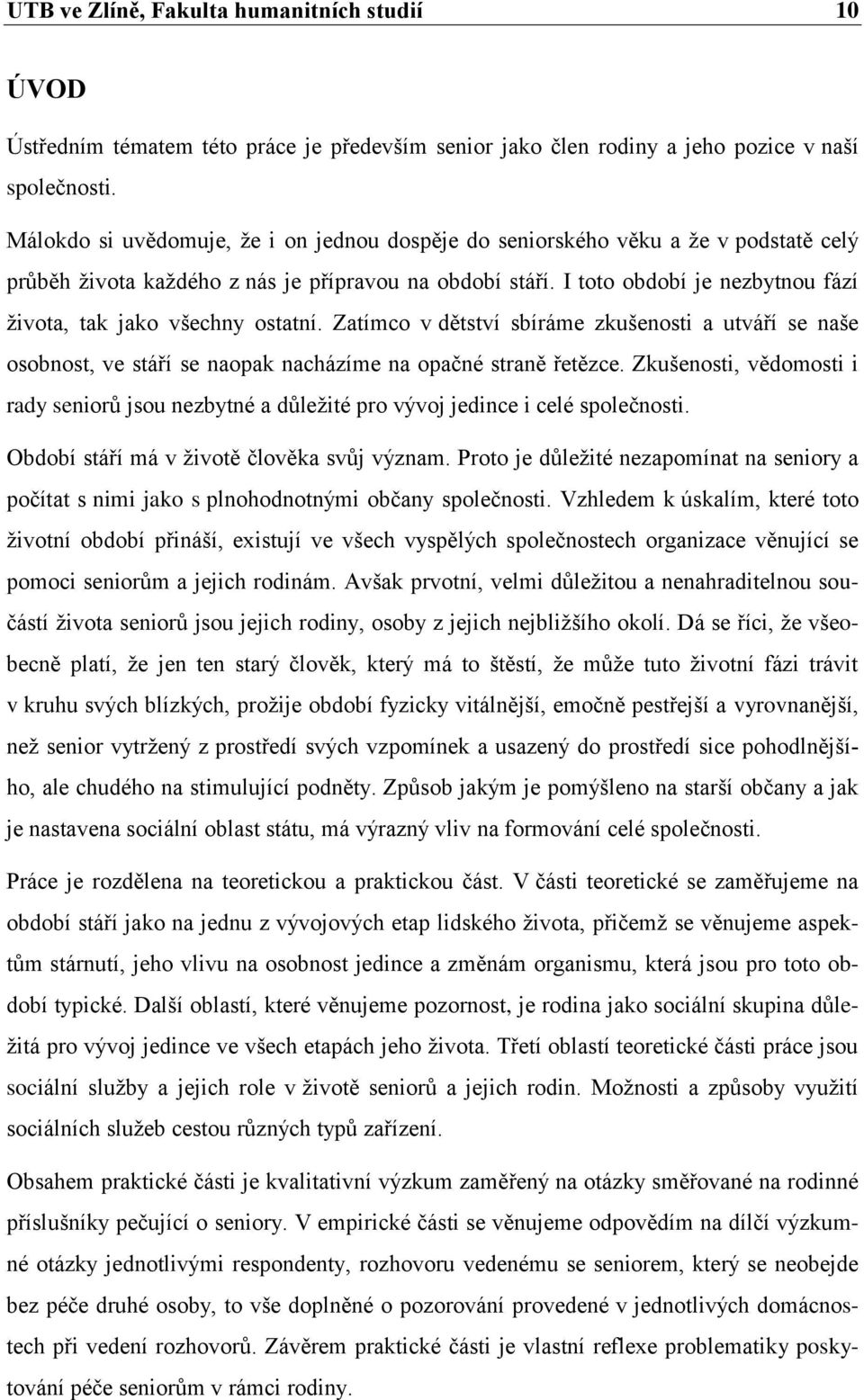 I toto období je nezbytnou fází ţivota, tak jako všechny ostatní. Zatímco v dětství sbíráme zkušenosti a utváří se naše osobnost, ve stáří se naopak nacházíme na opačné straně řetězce.