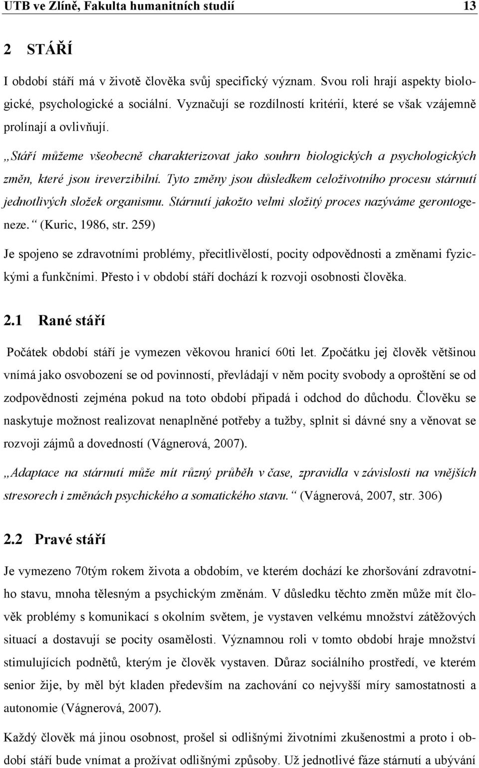 Tyto změny jsou důsledkem celoživotního procesu stárnutí jednotlivých složek organismu. Stárnutí jakožto velmi složitý proces nazýváme gerontogeneze. (Kuric, 1986, str.