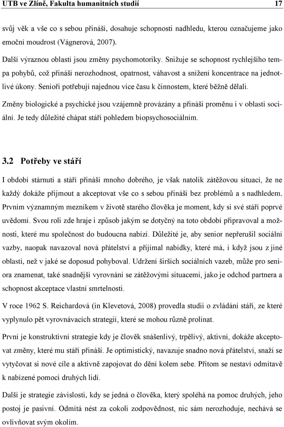 Senioři potřebují najednou více času k činnostem, které běţně dělali. Změny biologické a psychické jsou vzájemně provázány a přináší proměnu i v oblasti sociální.