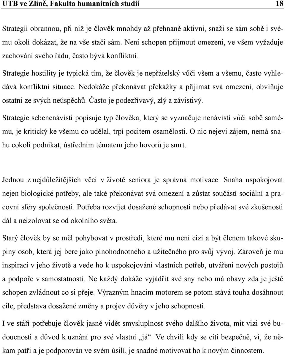 Strategie hostility je typická tím, ţe člověk je nepřátelský vůči všem a všemu, často vyhledává konfliktní situace.