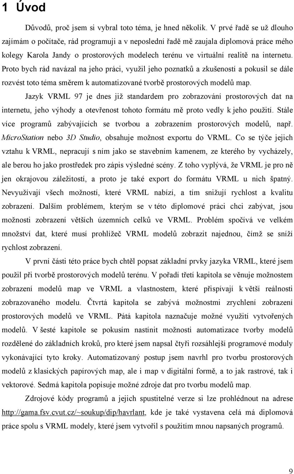Proto bych rád navázal na jeho práci, využil jeho poznatků a zkušeností a pokusil se dále rozvést toto téma směrem k automatizované tvorbě prostorových modelů map.
