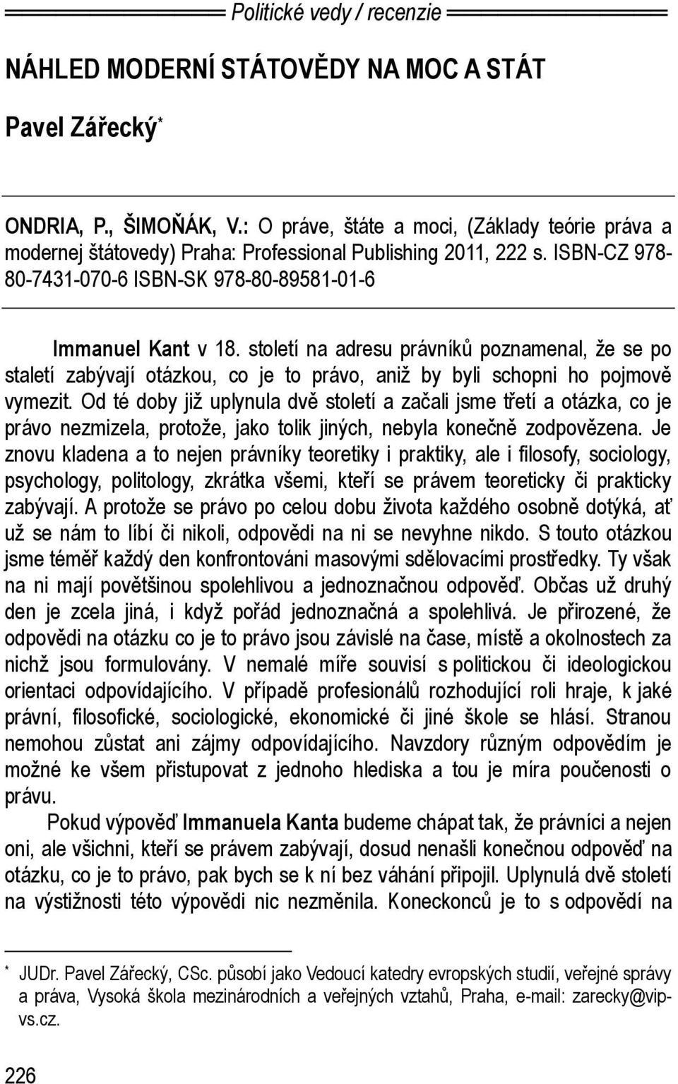 století na adresu právníků poznamenal, že se po staletí zabývají otázkou, co je to právo, aniž by byli schopni ho pojmově vymezit.