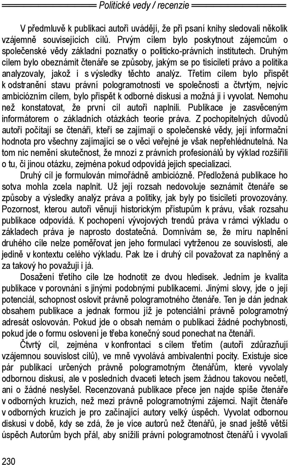 Druhým cílem bylo obeznámit čtenáře se způsoby, jakým se po tisíciletí právo a politika analyzovaly, jakož i s výsledky těchto analýz.