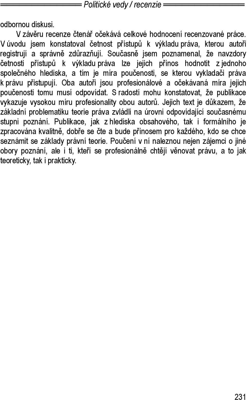 přistupují. Oba autoři jsou profesionálové a očekávaná míra jejich poučenosti tomu musí odpovídat. S radostí mohu konstatovat, že publikace vykazuje vysokou míru profesionality obou autorů.