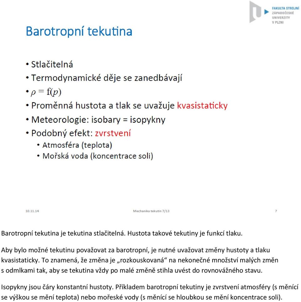 To znamená, že změna je rozkouskovaná na nekonečné množství malých změn s odmlkami tak, aby se tekutina vždy po malé změně stihla uvést