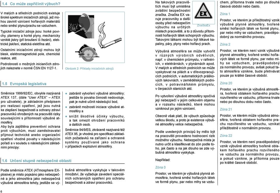 Ostatními iniciačními zdroji mohou být blesk, elektromagnetické pole, chemické reakce, atd. Podrobnosti o možných iniciančích zdrojích naleznete v normě ČSN EN 11